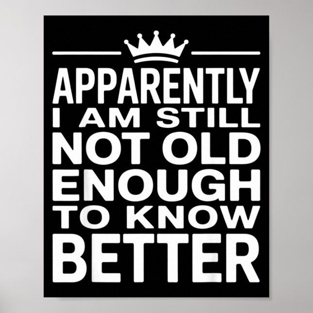 Funny Apparently I Am Still Not Old Enough To Know Poster (Framsidan)