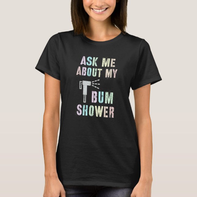 Funny Ask Me About MY BUM SHOWER Bidet Spray Clean T Shirt (Framsida)