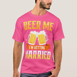 Funny Bachelor Party Beer Me Im Getting Married Me T Shirt