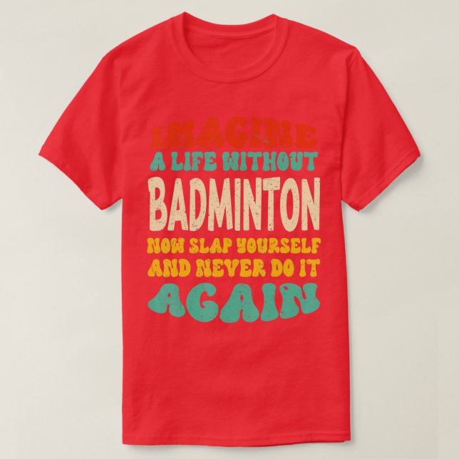 Funny Badminton-citat för Badminton Älskare T Shirt (Design framsida)