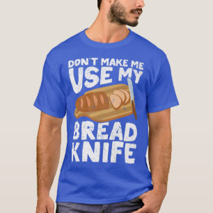 Funny Baker Bread Baking Bread Baker Bread Knivar T Shirt