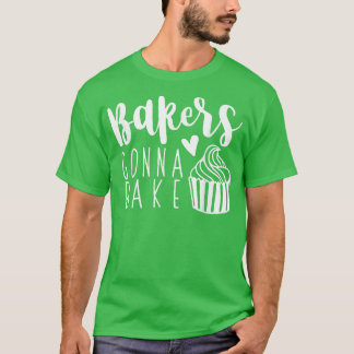 Funny Baker Gonna Bake Baking Cake Maker Bakery Ba T Shirt