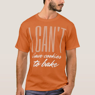 Funny Baking Cookies quote, Cool Cooking Baking Ba T Shirt