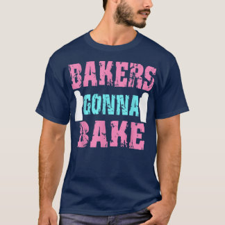 Funny Baking Gift Bakers Gonna Bake Funny for bak T Shirt