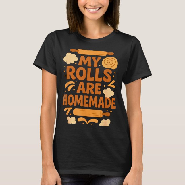Funny Baking Humor My Rolls Are Homemade Kitchen R T Shirt (Framsida)