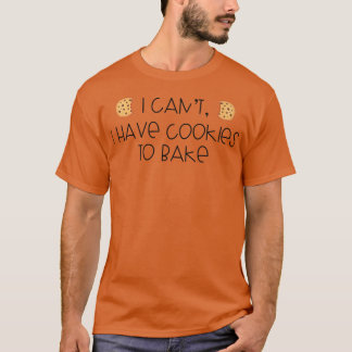 Funny Baking Lover Cookie Baker Can't Have Cookies T Shirt