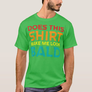 Funny Bald Head Jokes Men Does This Make Me Look T Shirt