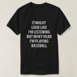 Funny Baseball Player Pun T Shirt<br><div class="desc">Det kanske ser ut som om jag lyssnar,  men i mitt huvud spelar jag Baseball. Den här roliga baskiska spelarpun är den bästa presenten för Baseball älskare på jul,  eller på födelsedag.</div>