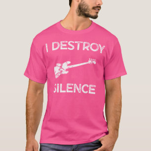 Funny Bass Guitar I Destroy Silence T Shirt