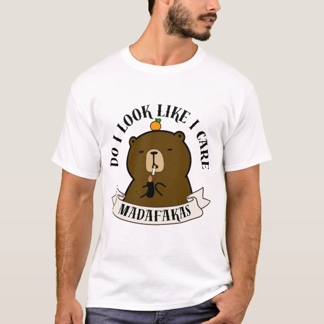 Funny Bear Quote – Do I Look Like I Care Madafakas T Shirt (Framsida)