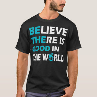 Funny Believe there is good in the world Graphic T Shirt