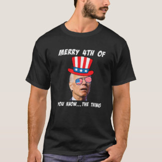 Funny Biden Merry 4Th Of You Know The Thing Anti J T Shirt
