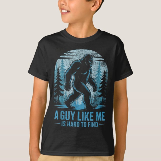 Funny Bigfoot A Guy Like Me Is Hard To Forest Find T Shirt (Framsida)