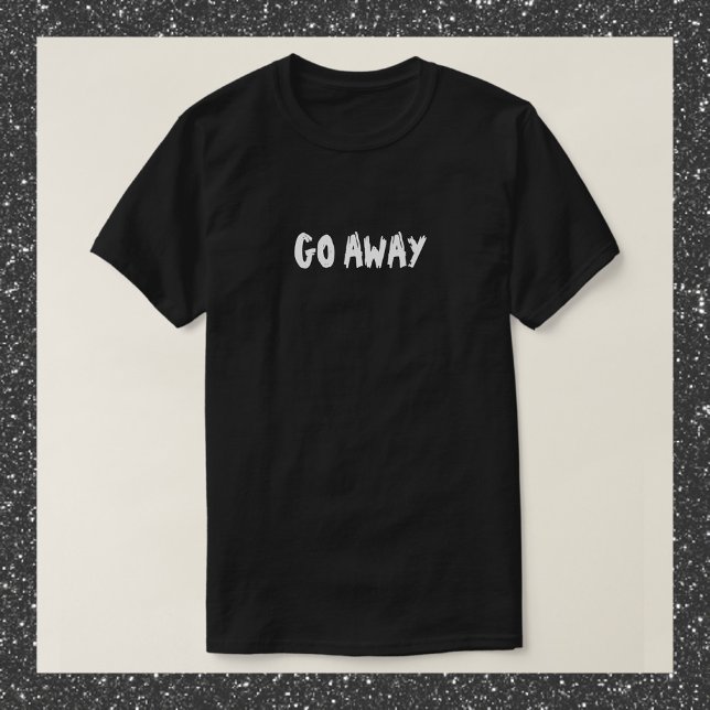 Funny Black and White GO AWAY Quote T-Shirt (Skapare uppladdad)