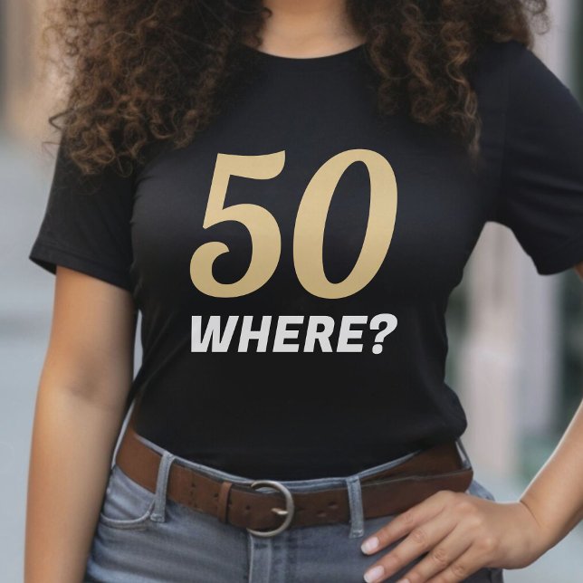 Funny Black & Guld 50 där 50:e födelsedagen T Shirt (Funny Black & Gold 50 Where Fifty 50th Birthday T-Shirt)