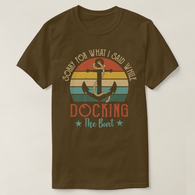Funny Boating Sorry For What I Said While Docking  T Shirt (Design framsida)