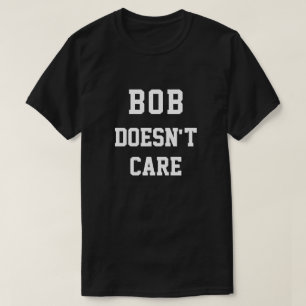 Funny Bob Doesnt Care T Shirt