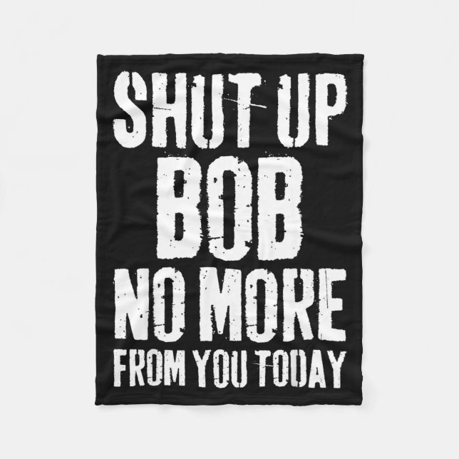 Funny Bob Name Shut Up Bob No More From You Today  Fleecefilt (Framsidan)