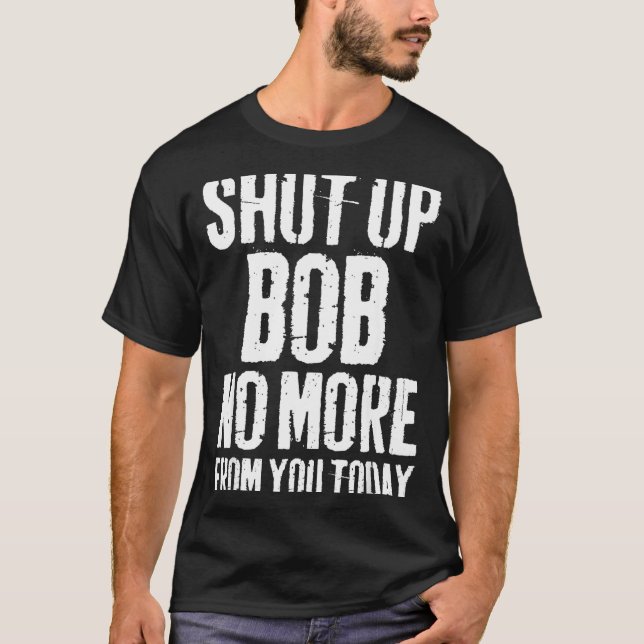 Funny Bob Name Shut Up Bob No More From You Today  T Shirt (Framsida)