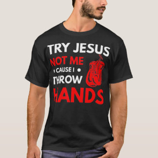 Funny Boxer Joke Try Jesus Not Me Cause I Throw Ha T Shirt
