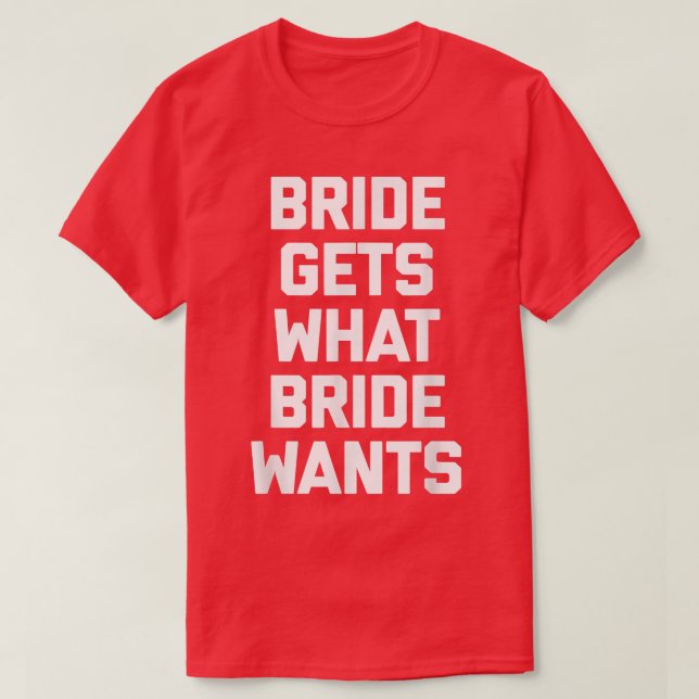 Funny Bride  Bride Gets What Bride Wants  funny  T Shirt (Design framsida)