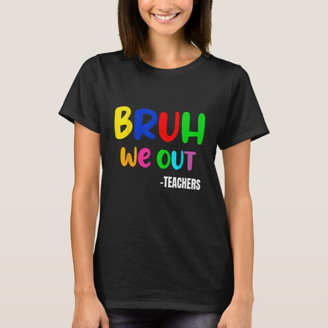 Funny Bruh We Out Teacher Last Day Of School Summe T Shirt (Framsida)