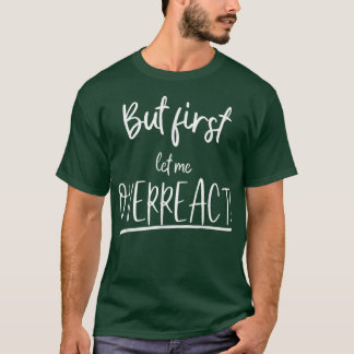 Funny But first let me overreact  T Shirt