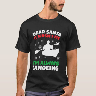 Funny Canoeist Dear Santa I'm Always At Canoeing J T Shirt