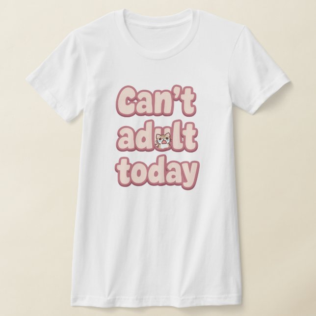 Funny "Can't Adult Today" Quote T Shirt (Laydown)