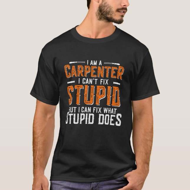 Funny Carpenter Quote I Can't Fix Stupid T Shirt (Framsida)
