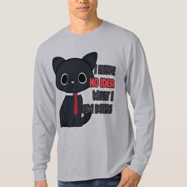 Funny Cat I Have No Idea What I Am Doing T Shirt (Framsida)