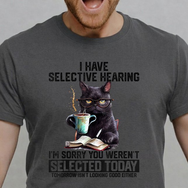 Funny Cat I Have Selective Hearing Sarcastic Humor T Shirt (Skapare uppladdad)