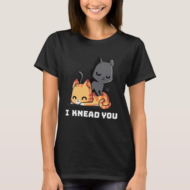 Funny Cat I Knead You Kitty Cat Lovers Womens Mens T Shirt (Framsida)