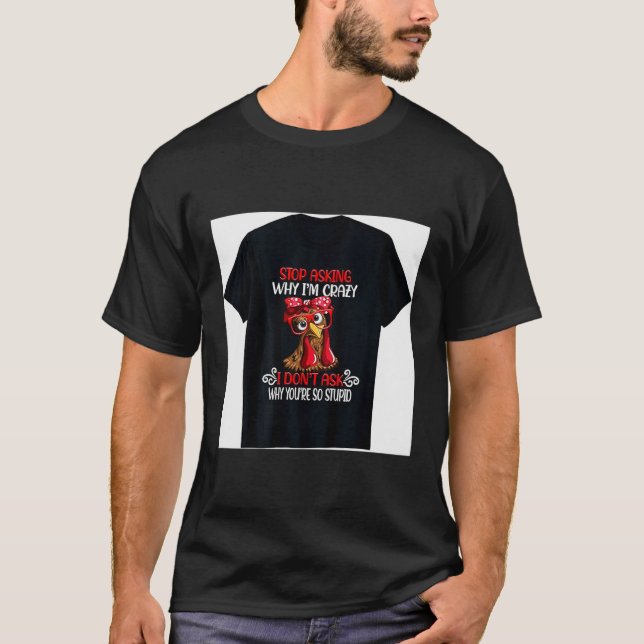 Funny Chicken Stop Asking Why I Crazy Chickens  T Shirt (Framsida)