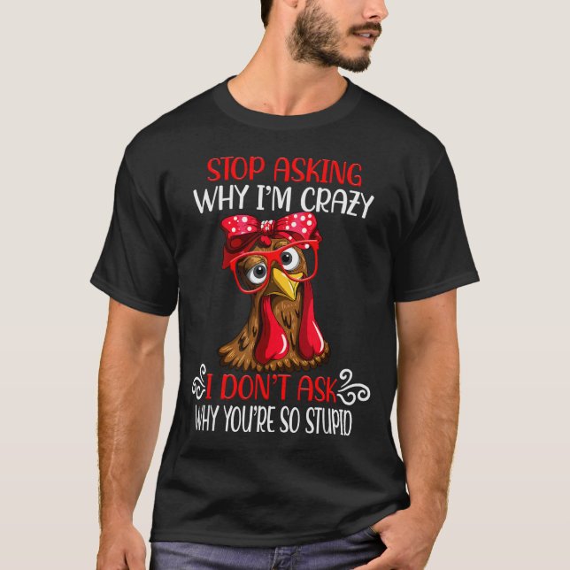 Funny Chicken Stop Asking Why I Crazy Chickens  T Shirt (Framsida)