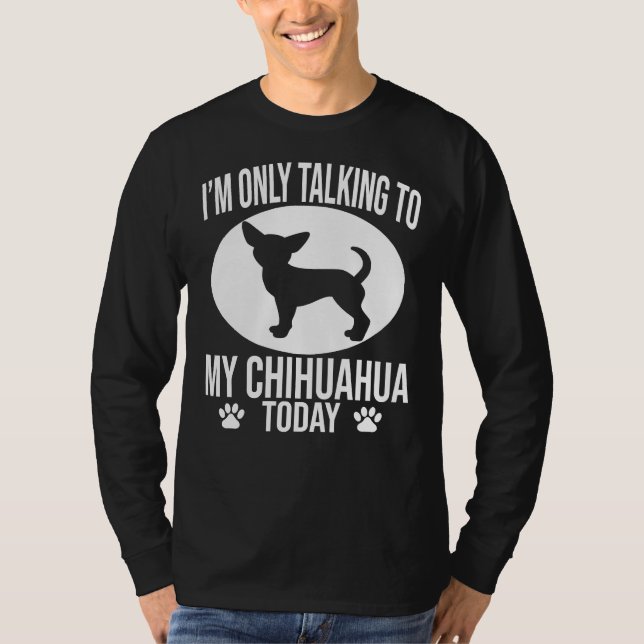 Funny Chihuahua Hund jag bara pratar med min Chihu T Shirt (Framsida)