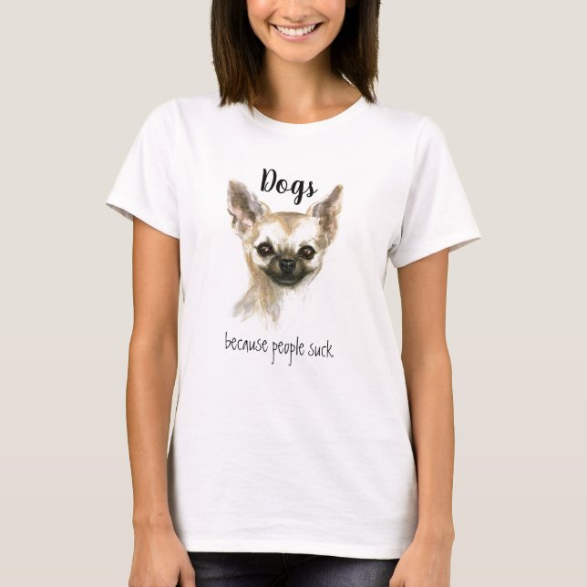 Funny Chihuahua People Suck T Shirt (Framsida)