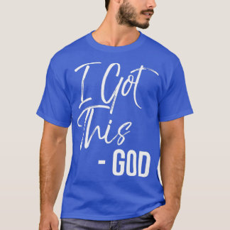 Funny Christian Quote Gift Faith Saying I Got T Shirt
