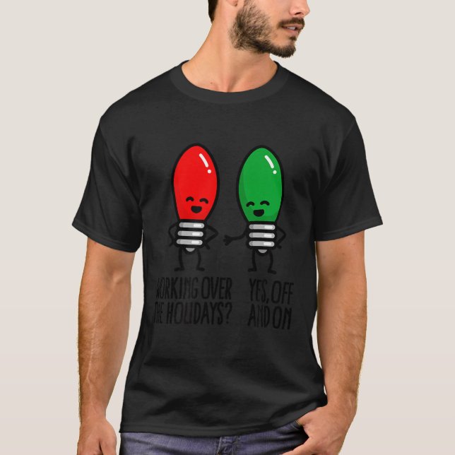 Funny Christmas Lights Pun Working Over Holidays_  T Shirt (Framsida)