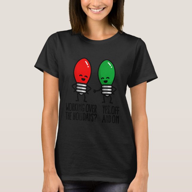 Funny Christmas Lights Pun Working Over Holidays_  T Shirt (Framsida)