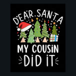 Funny Christmas Quote Sayings Dear Santa My Cousin Poster<br><div class="desc">Funny Christmas Quote Sayings Dear Santa My Cousin Did It</div>