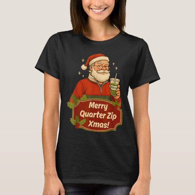 Funny Christmas Santa Claus Quarterzip And Matcha  T Shirt (Framsida)
