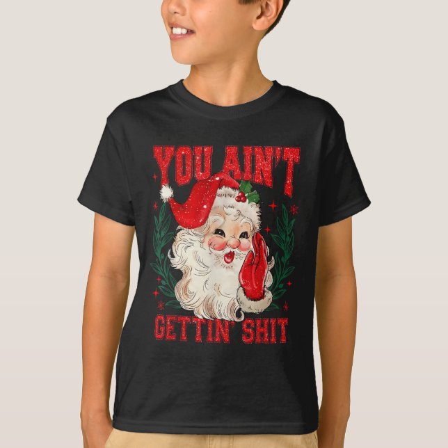 Funny Christmas Santa You Ain't Getting Adult Humo T Shirt (Framsida)