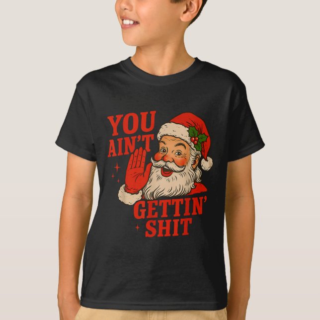 Funny Christmas Santa You Ain't Getting Adult Humo T Shirt (Framsida)