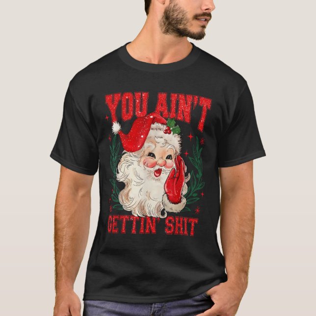 Funny Christmas Santa You Ain't Getting Adult Humo T Shirt (Framsida)