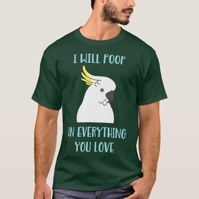Funny Cockatoo will Poop on Everything you Love T Shirt (Framsida)