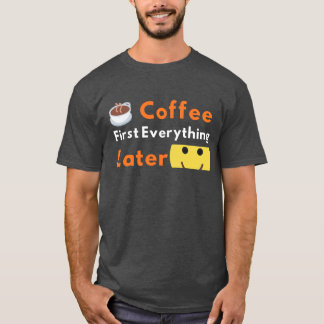 Funny Coffee Lover Coffee First Everything Later  T Shirt