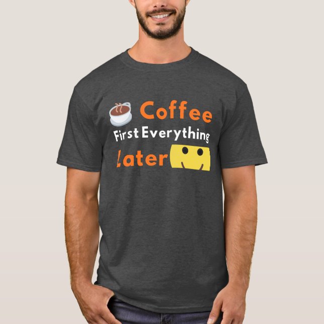 Funny Coffee Lover Coffee First Everything Later  T Shirt (Framsida)