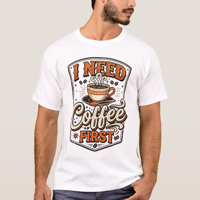Funny Coffee Lover T-Shirt – “I Need Coffee First” (Framsida)