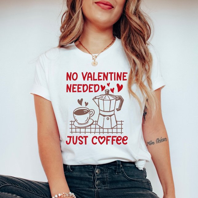 Funny Coffee Valentine Shirt No Valentine Needed T (Skapare uppladdad)